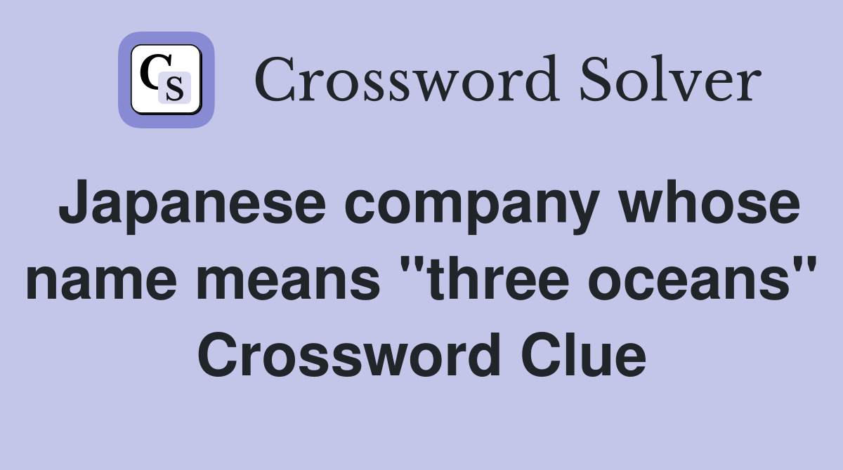Japanese company whose name means "three oceans" Crossword Clue