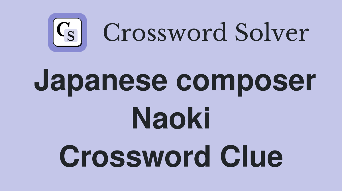 Japanese composer Naoki Crossword Clue