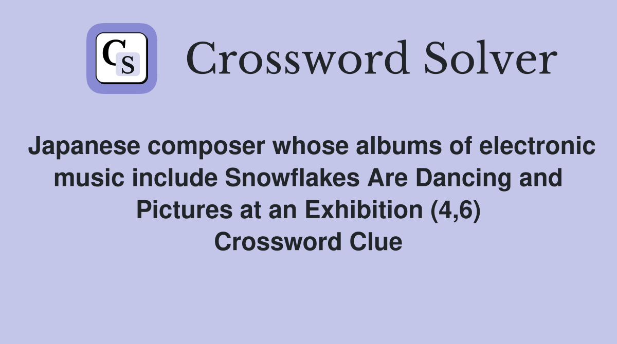 Japanese composer whose albums of electronic music include Snowflakes Are Dancing and Pictures at an Exhibition (4,6) Crossword Clue