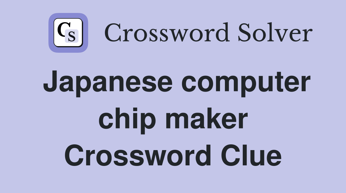 Japanese computer chip maker Crossword Clue