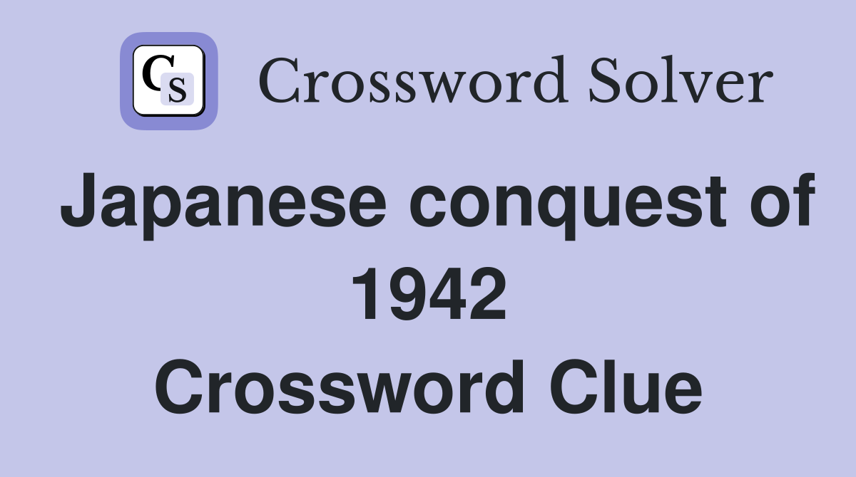 Japanese conquest of 1942 Crossword Clue