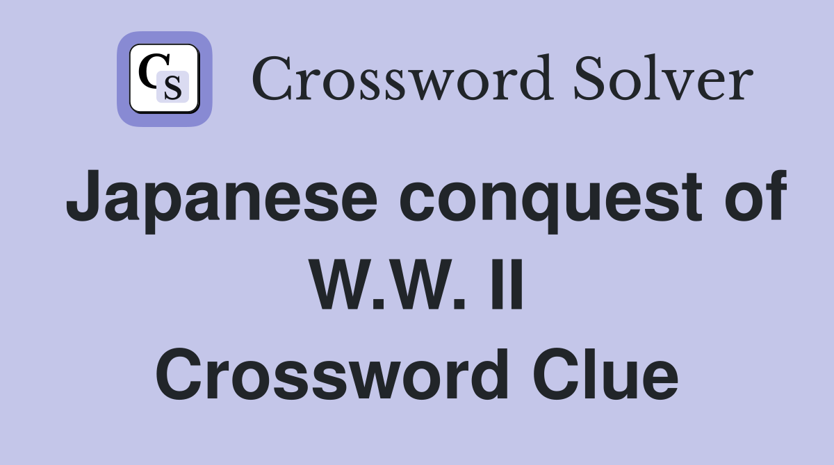Japanese conquest of W.W. II Crossword Clue