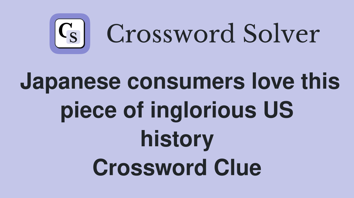 Japanese consumers love this piece of inglorious US history Crossword Clue