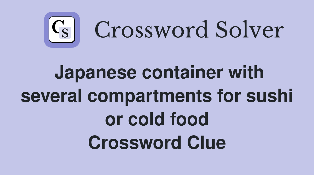 Japanese container with several compartments for sushi or cold food Crossword Clue