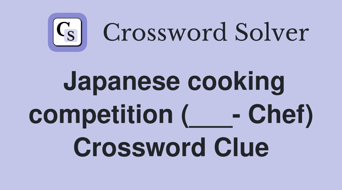Japanese cooking competition (___- Chef) Crossword Clue