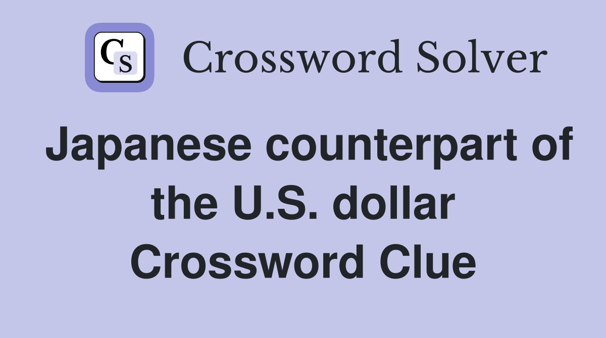Japanese counterpart of the U.S. dollar Crossword Clue