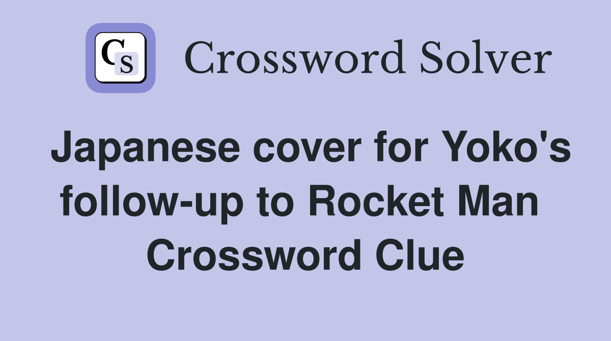Japanese cover for Yoko's follow-up to Rocket Man  Crossword Clue