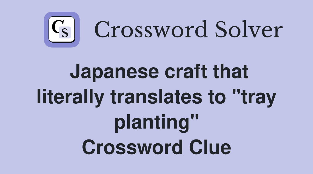 Japanese craft that literally translates to "tray planting" Crossword Clue