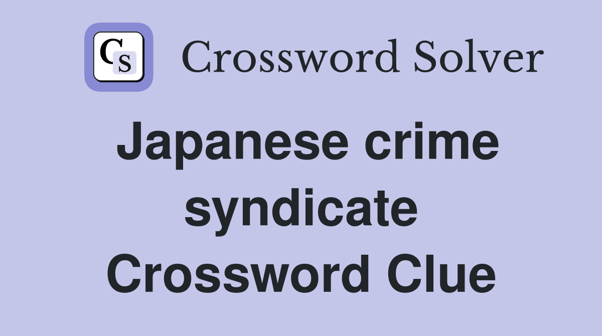 Japanese crime syndicate Crossword Clue