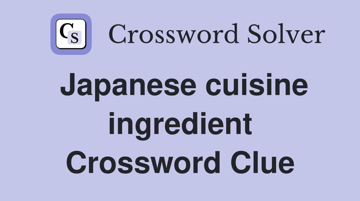 Japanese cuisine ingredient Crossword Clue