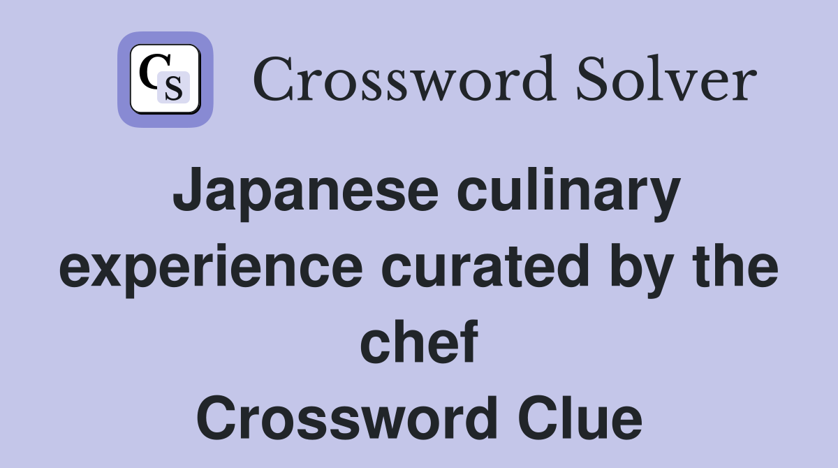 Japanese culinary experience curated by the chef Crossword Clue