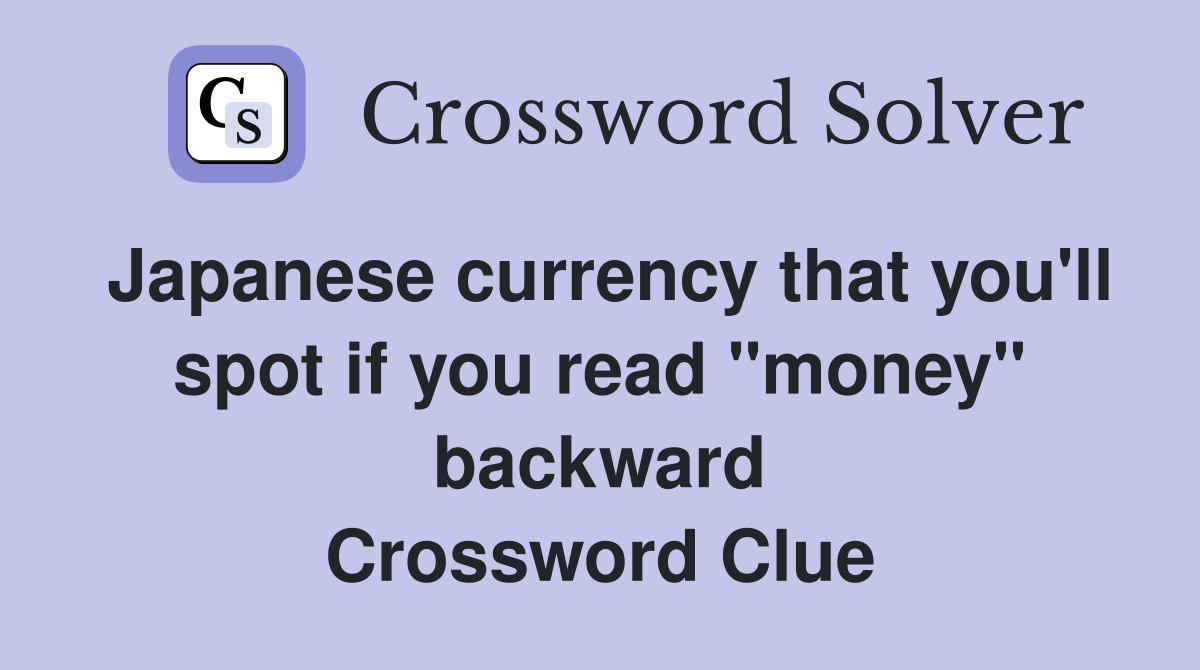 Japanese currency that you'll spot if you read "money" backward Crossword Clue