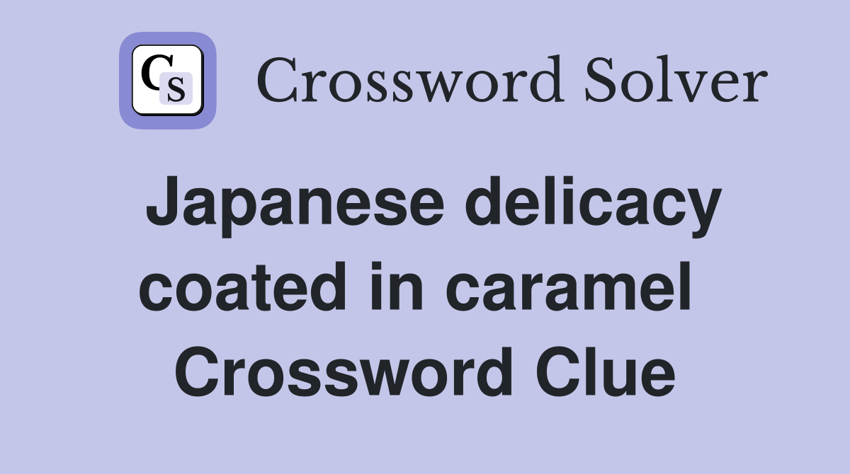 Japanese delicacy coated in caramel  Crossword Clue