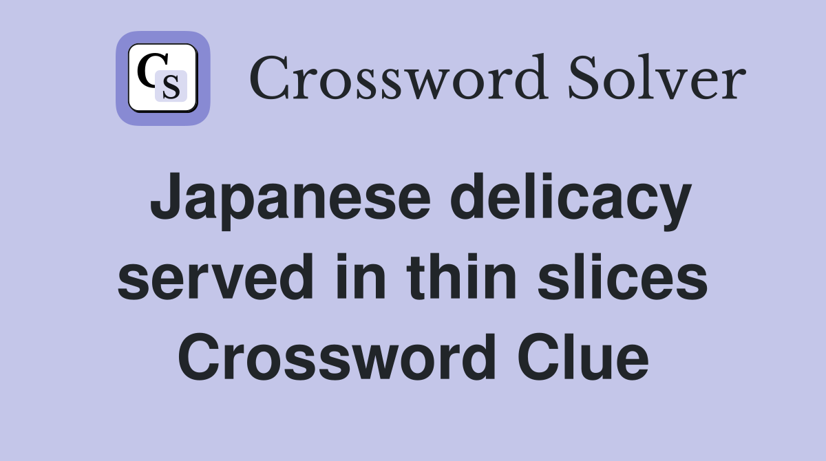 Japanese delicacy served in thin slices Crossword Clue