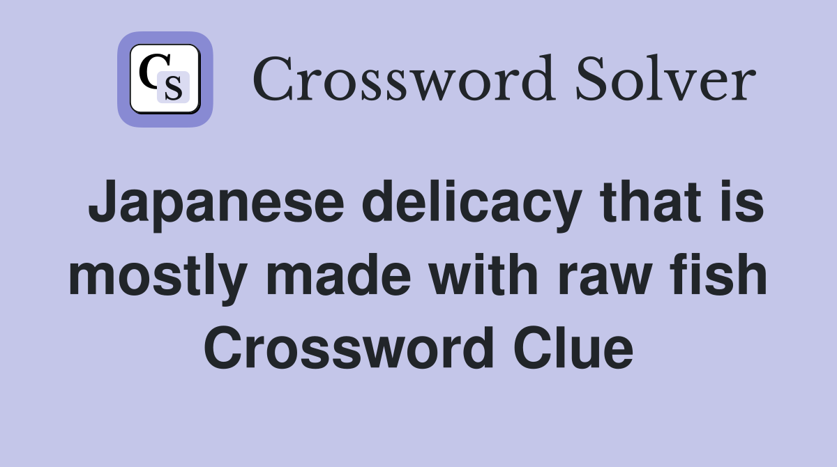 Japanese delicacy that is mostly made with raw fish Crossword Clue