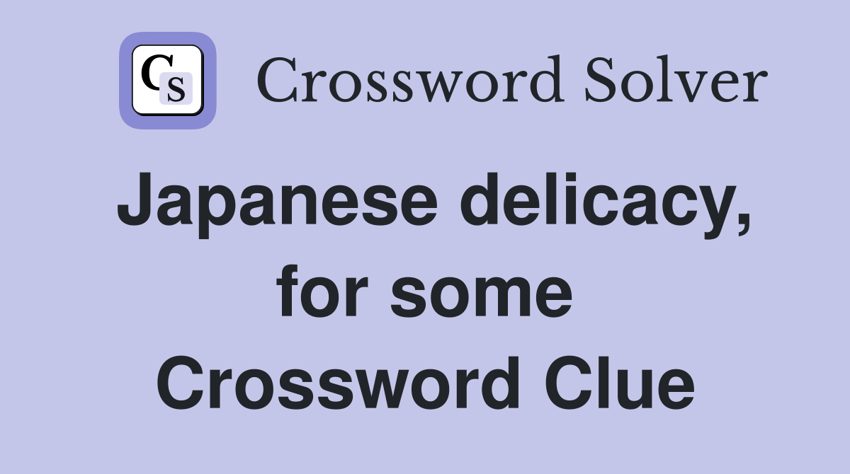 Japanese delicacy, for some Crossword Clue