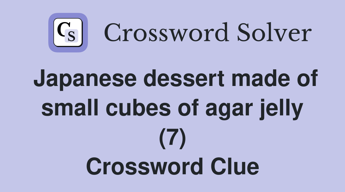 Japanese dessert made of small cubes of agar jelly (7) Crossword Clue