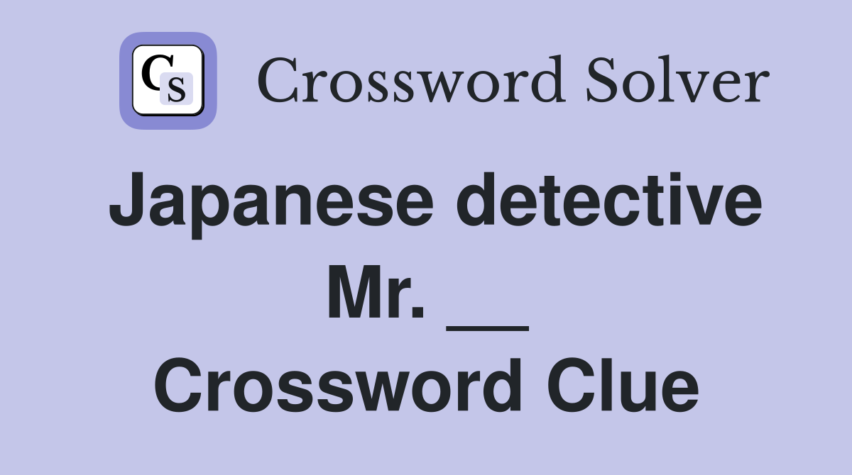 Japanese detective Mr. __ Crossword Clue
