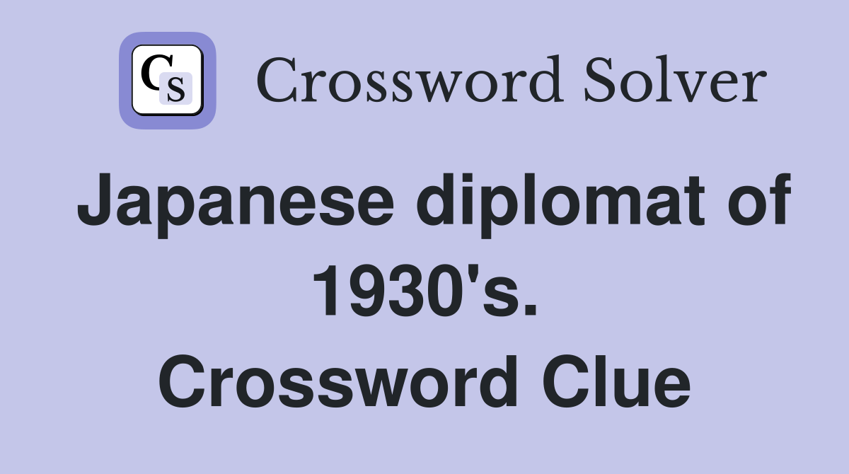 Japanese diplomat of 1930's. Crossword Clue