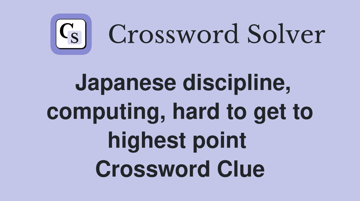 Japanese discipline, computing, hard to get to highest point  Crossword Clue
