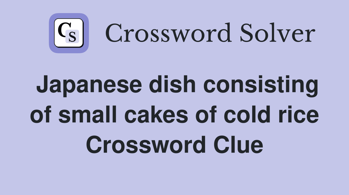 Japanese dish consisting of small cakes of cold rice Crossword Clue