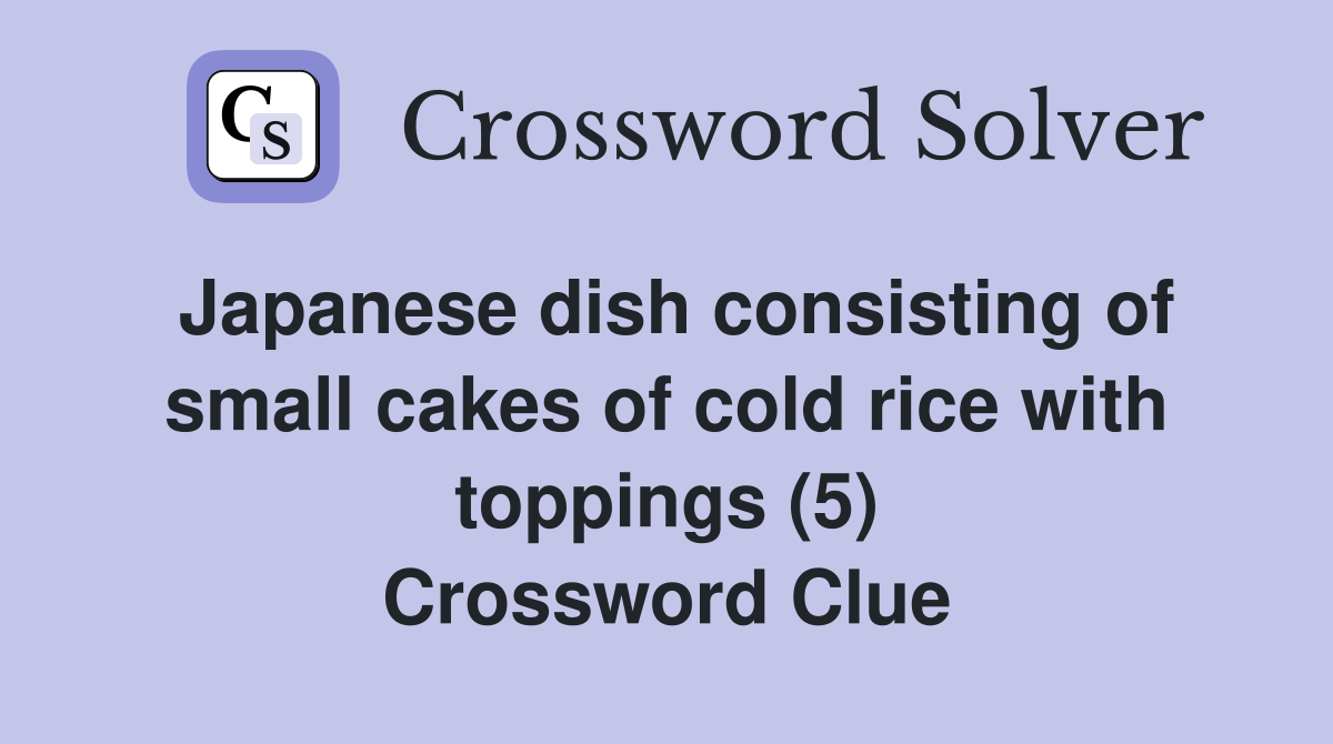 Japanese dish consisting of small cakes of cold rice with toppings (5) Crossword Clue