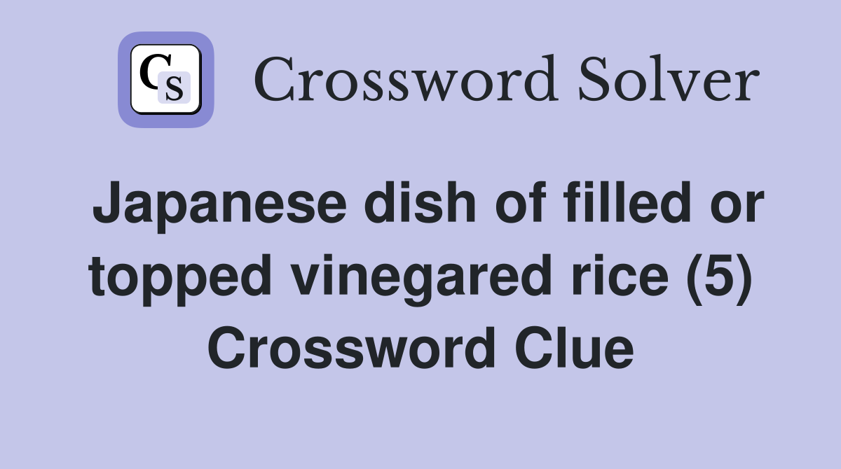 Japanese dish of filled or topped vinegared rice (5) Crossword Clue