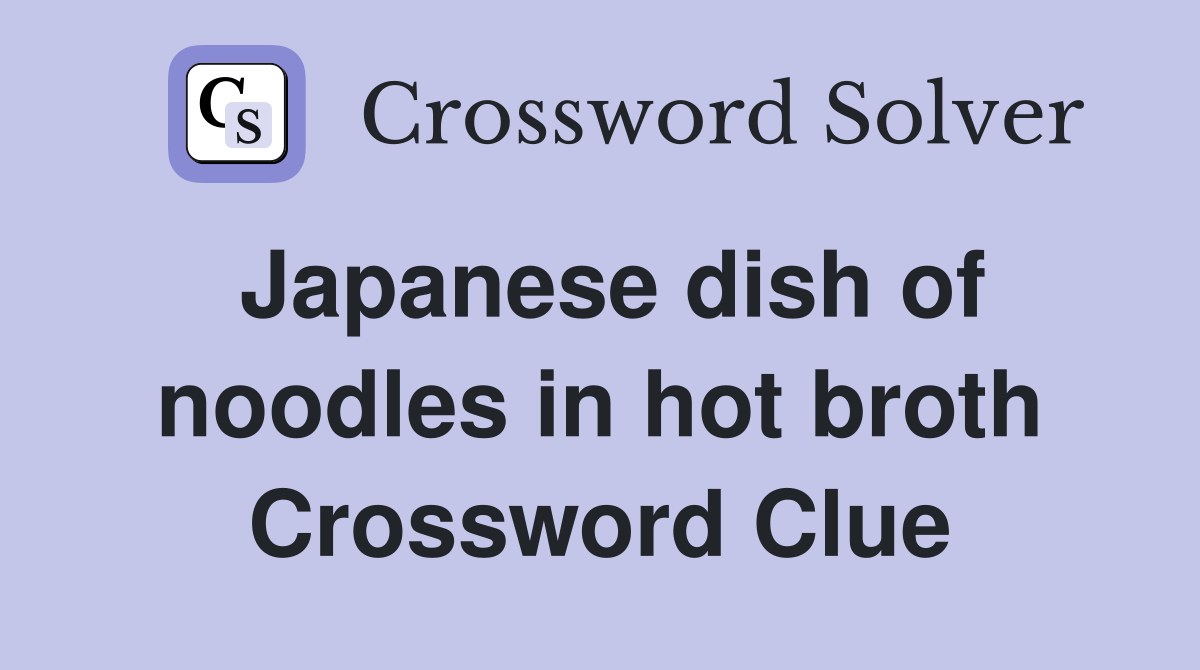 Japanese dish of noodles in hot broth Crossword Clue