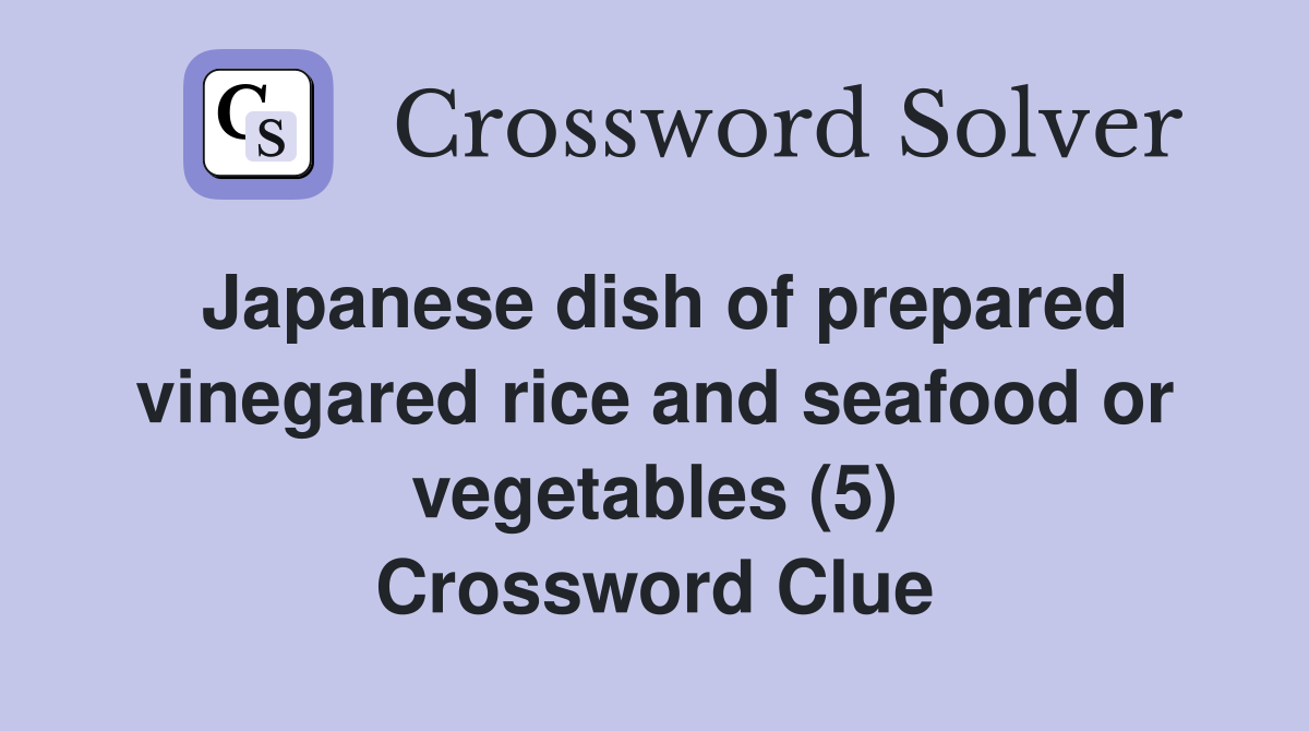 Japanese dish of prepared vinegared rice and seafood or vegetables (5) Crossword Clue