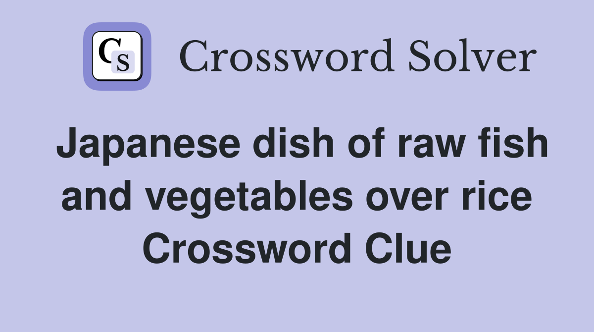 Japanese dish of raw fish and vegetables over rice Crossword Clue