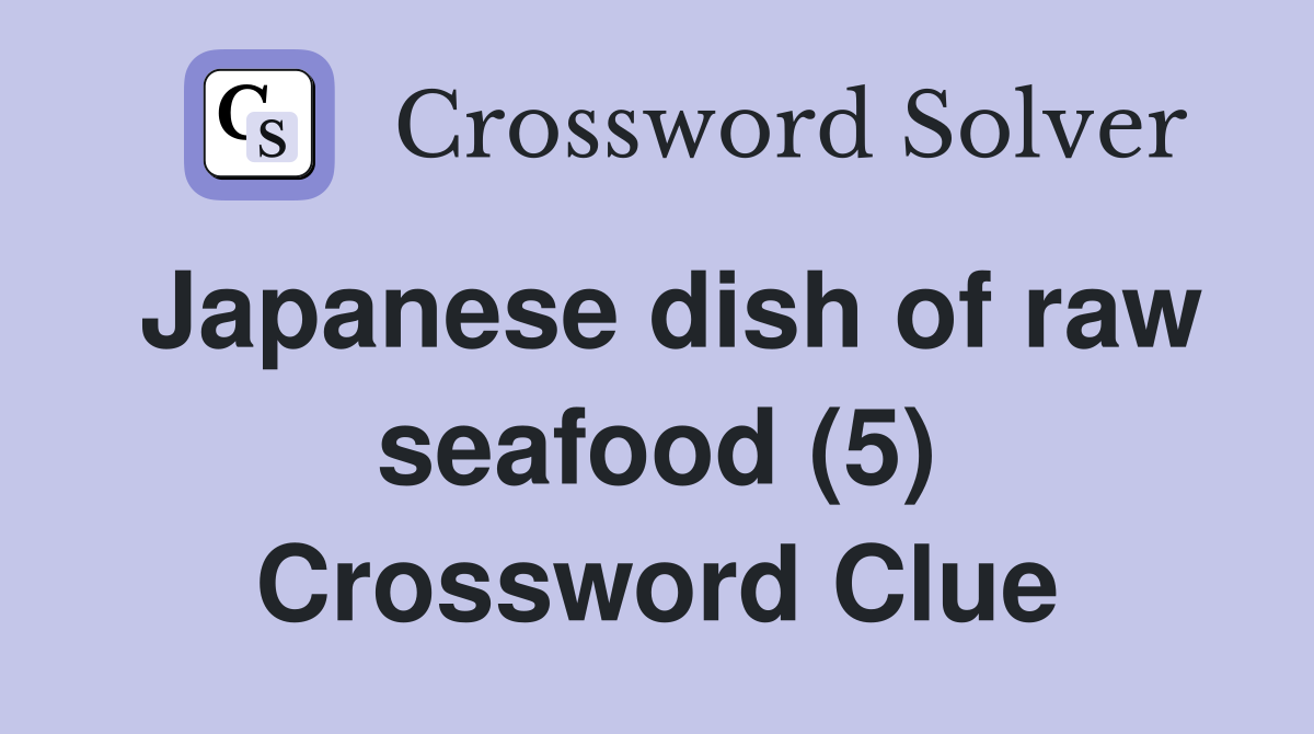 Japanese dish of raw seafood (5) Crossword Clue