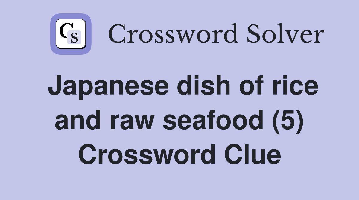 Japanese dish of rice and raw seafood (5) Crossword Clue