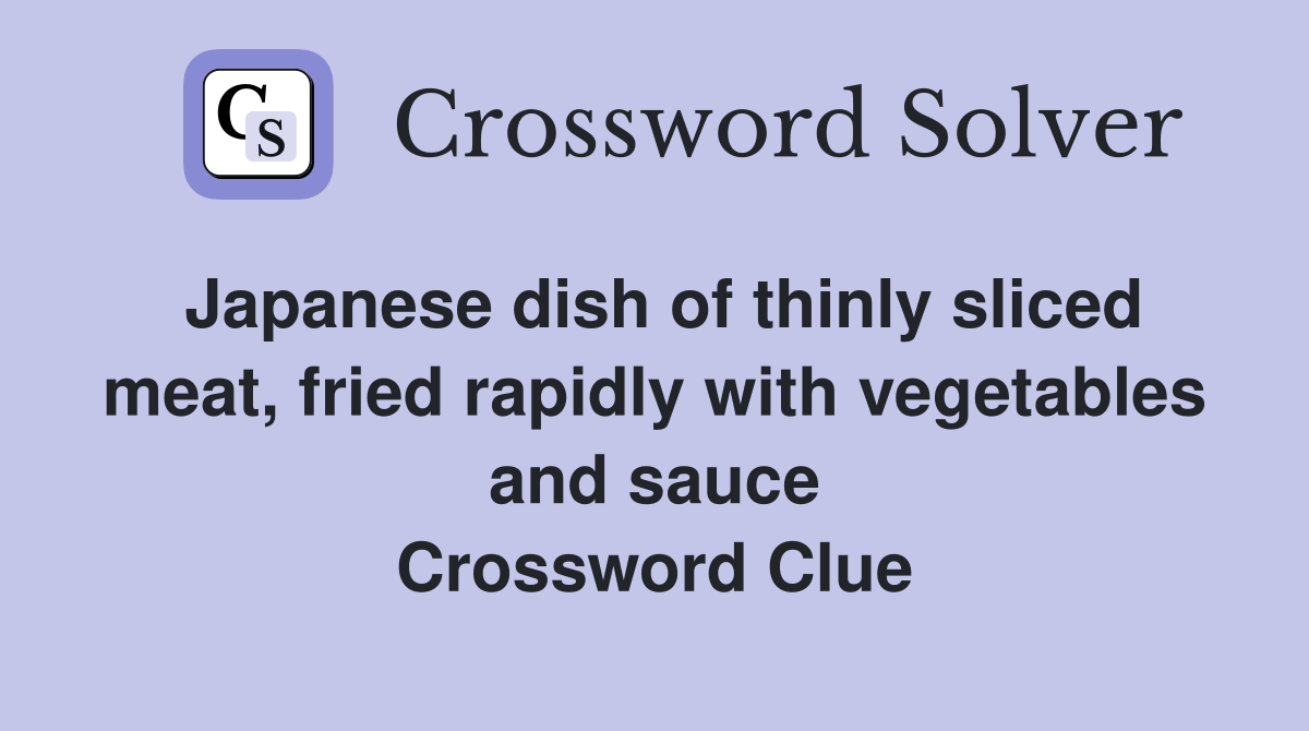 Japanese dish of thinly sliced meat, fried rapidly with vegetables and sauce Crossword Clue