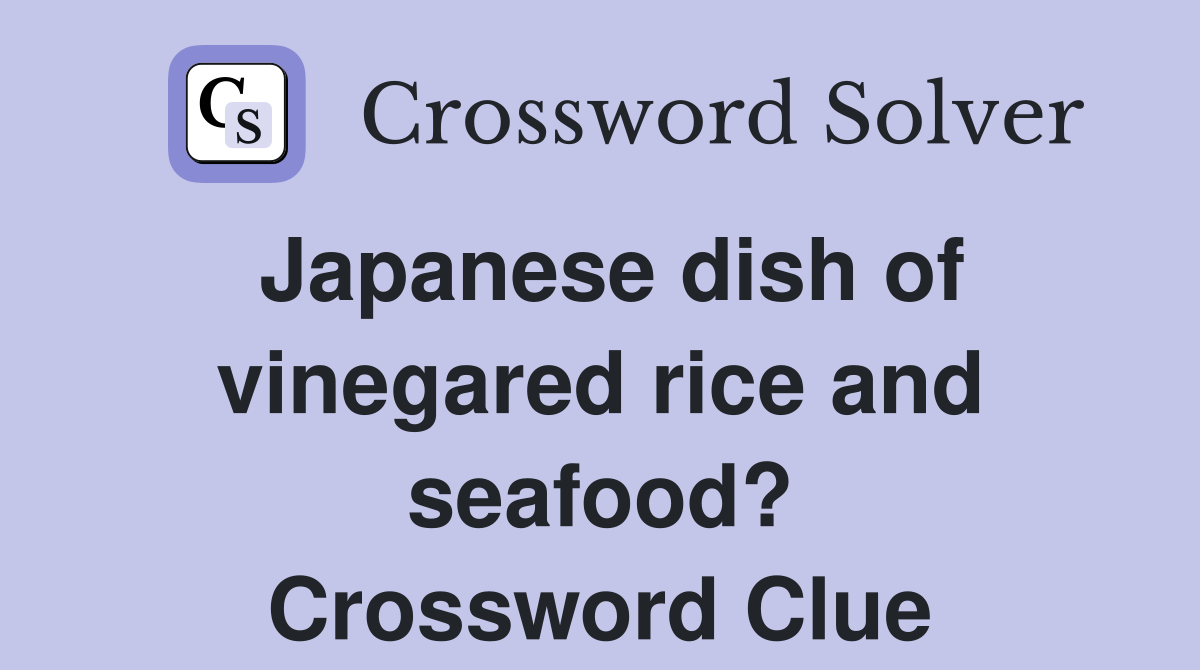 Japanese dish of vinegared rice and seafood? Crossword Clue