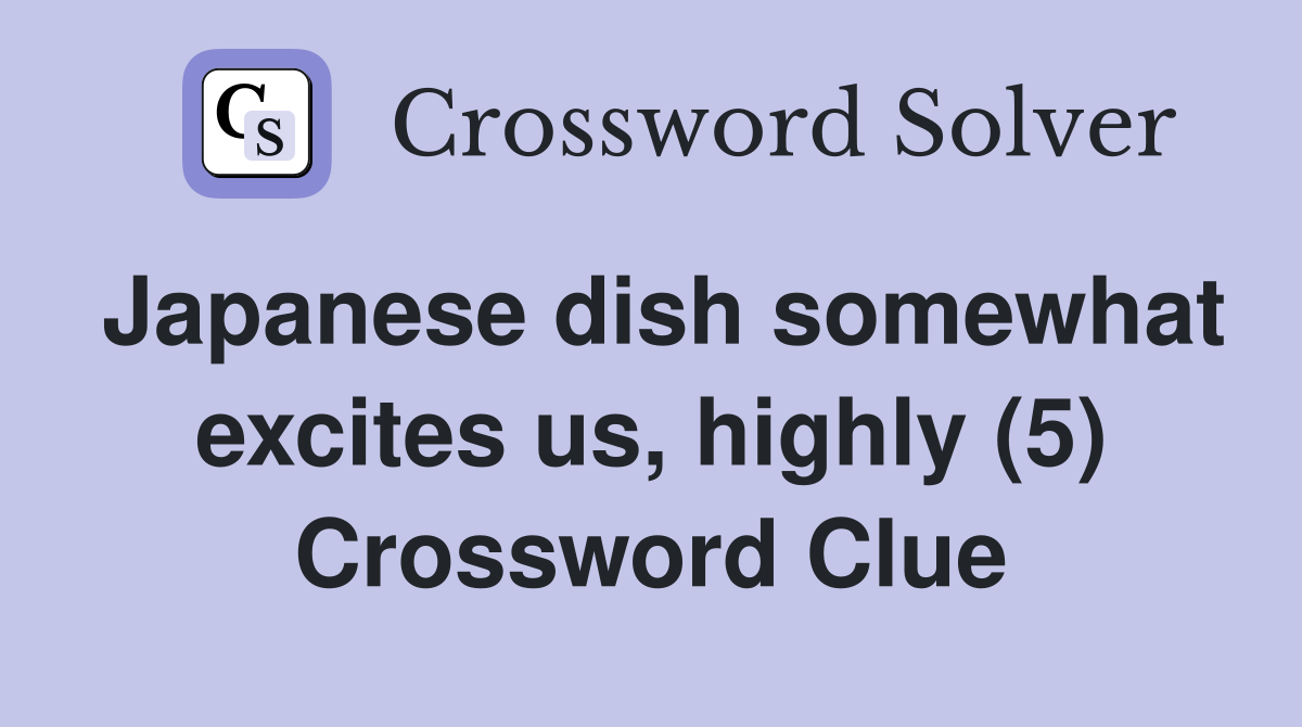 Japanese dish somewhat excites us, highly (5) Crossword Clue