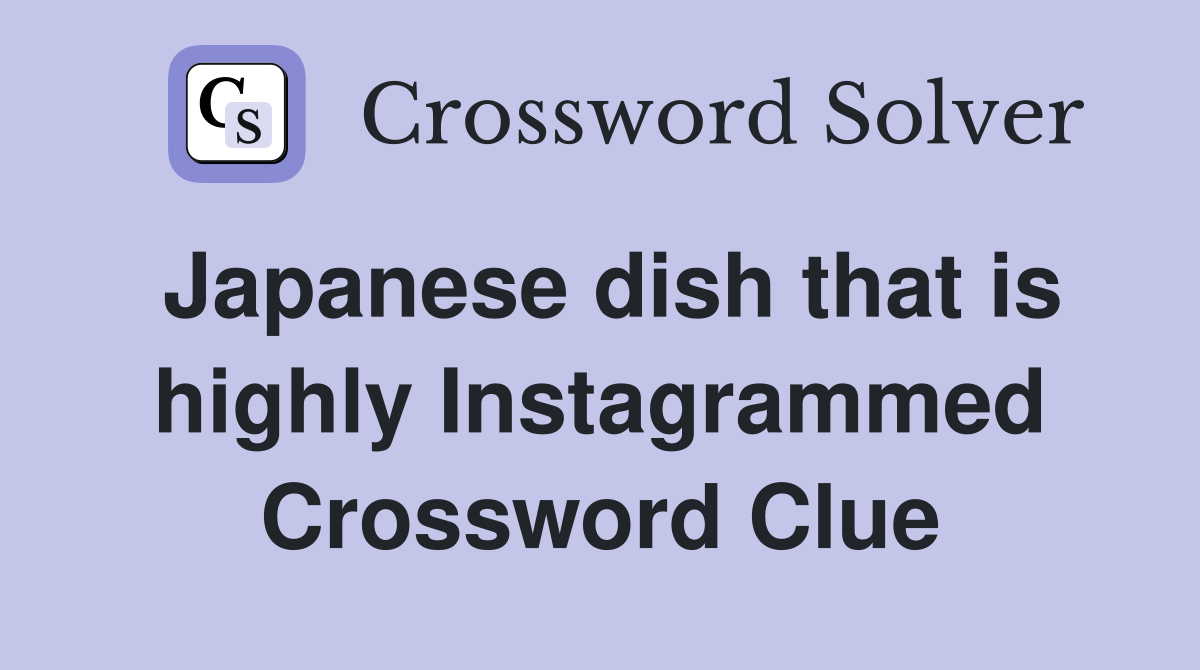 Japanese dish that is highly Instagrammed Crossword Clue