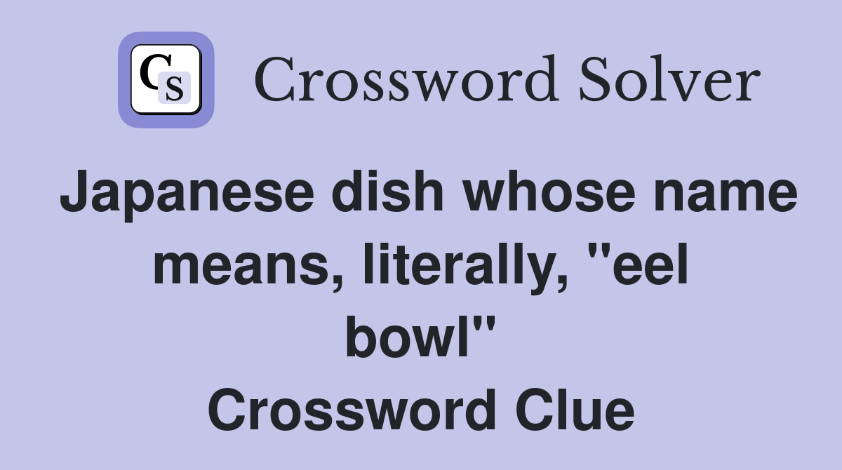 Japanese dish whose name means, literally, "eel bowl" Crossword Clue