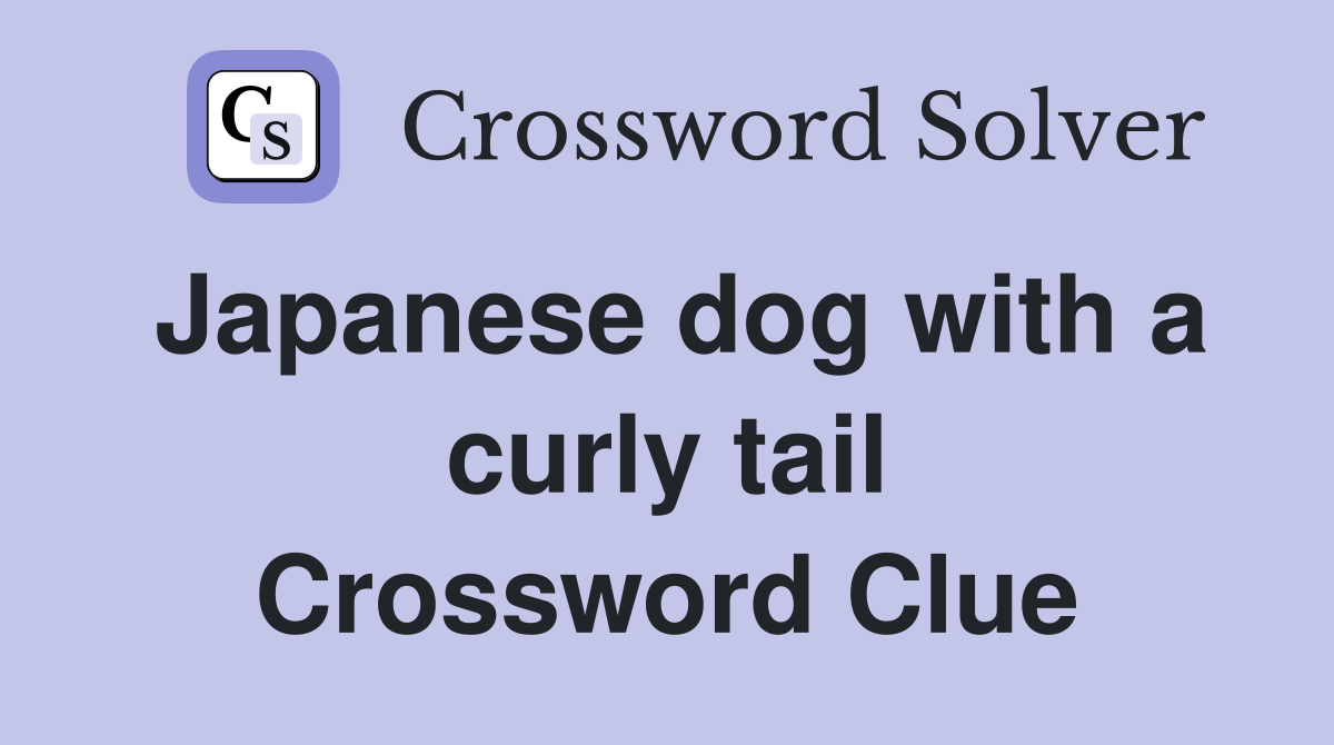 Japanese dog with a curly tail Crossword Clue