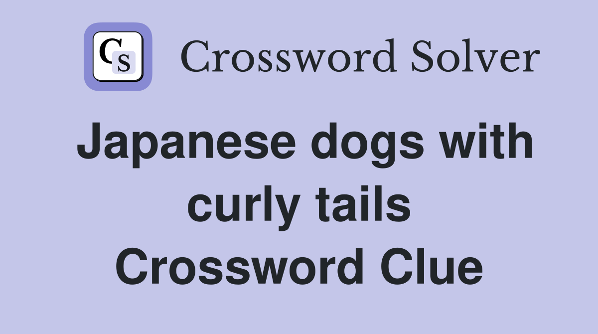 Japanese dogs with curly tails Crossword Clue
