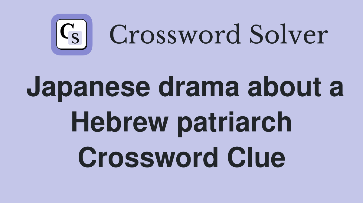 Japanese drama about a Hebrew patriarch Crossword Clue