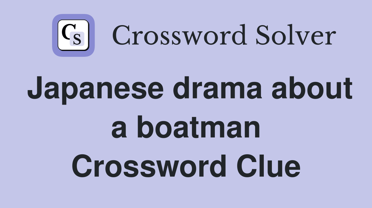 Japanese drama about a boatman Crossword Clue
