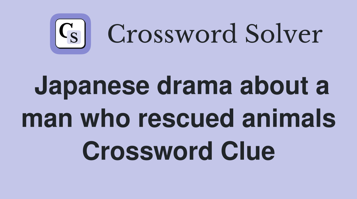 Japanese drama about a man who rescued animals Crossword Clue