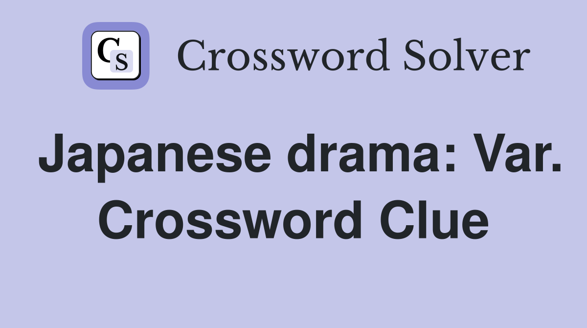 Japanese drama: Var. Crossword Clue
