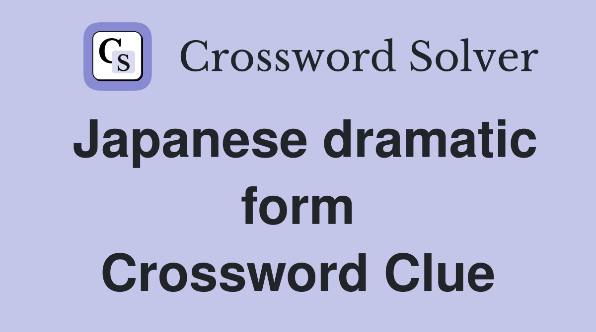 Japanese dramatic form Crossword Clue