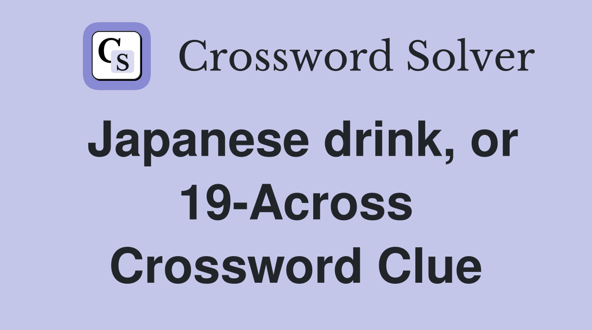 Japanese drink, or 19-Across Crossword Clue