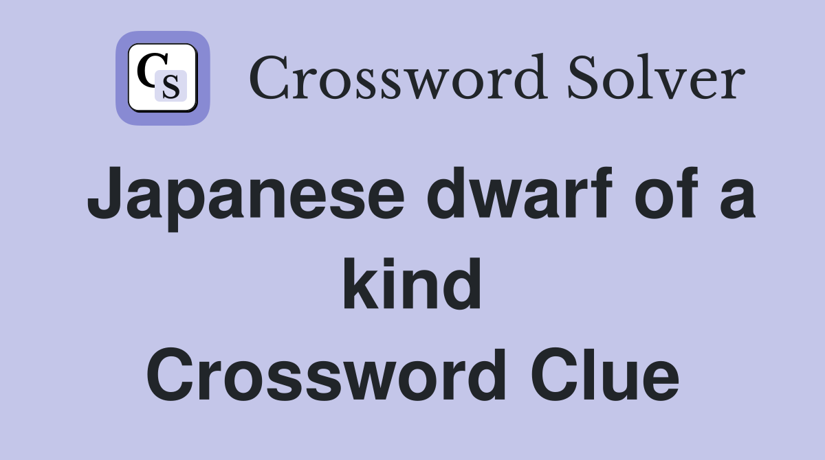 Japanese dwarf of a kind Crossword Clue