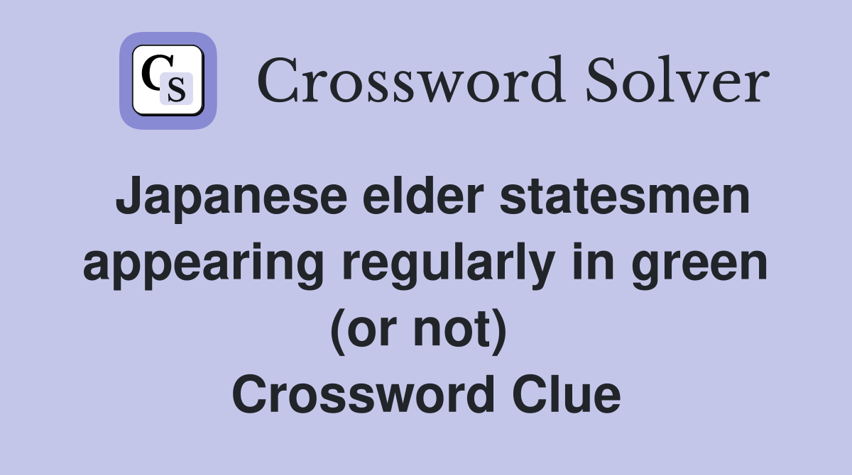 Japanese elder statesmen appearing regularly in green (or not)  Crossword Clue