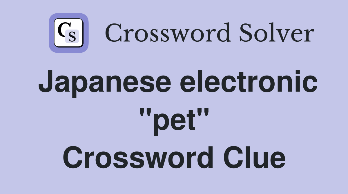 Japanese electronic "pet" Crossword Clue