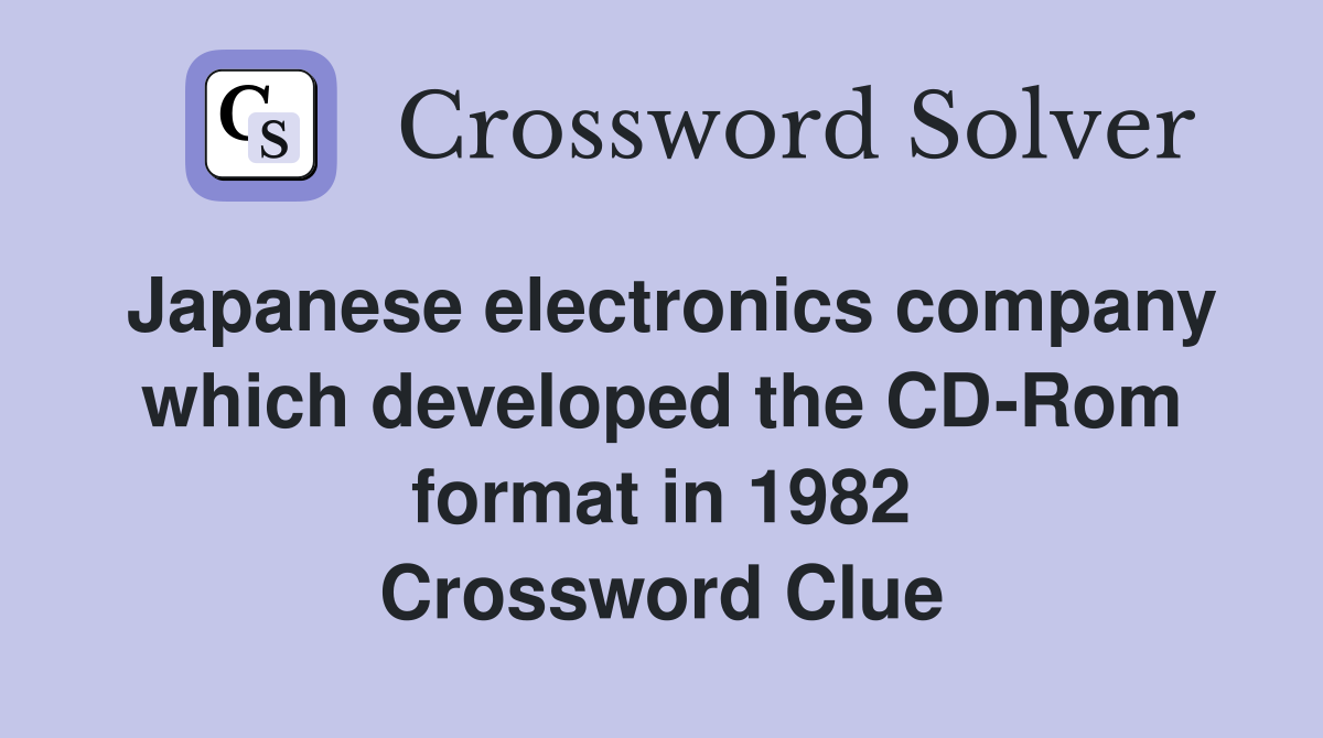 Japanese electronics company which developed the CD-Rom format in 1982 Crossword Clue