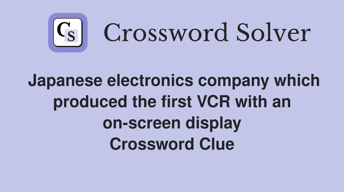 Japanese electronics company which produced the first VCR with an on-screen display Crossword Clue